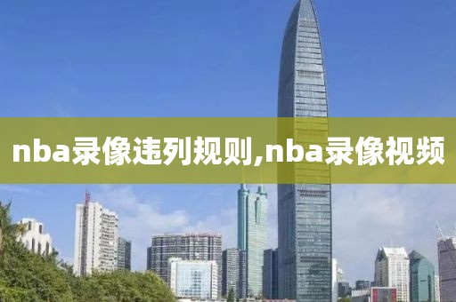 nba录像违列规则,nba录像视频