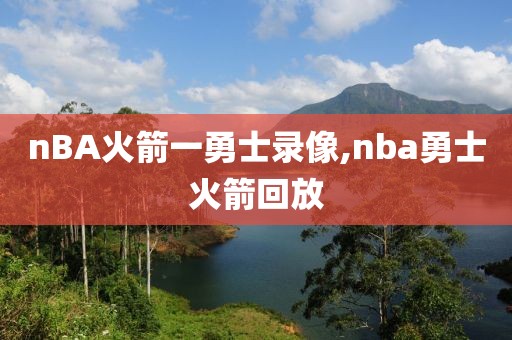 nBA火箭一勇士录像,nba勇士火箭回放