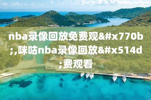 nba录像回放免费观看,咪咕nba录像回放免费观看
