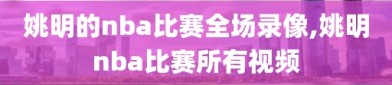 姚明的nba比赛全场录像,姚明nba比赛所有视频