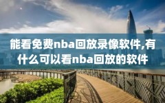 能看免费nba回放录像软件,有什么可以看nba回放的软件
